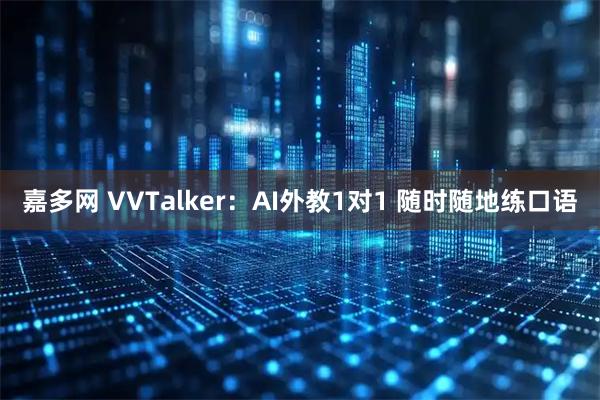 嘉多网 VVTalker：AI外教1对1 随时随地练口语